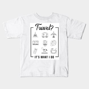 Travel? It’s what I do Kids T-Shirt